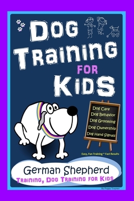 Dog Training for Kids, Dog Care, Dog Behavior, Dog Grooming, Dog Ownership, Dog Hand Signals, Easy, Fun Training * Fast Results, German Shepherd Train