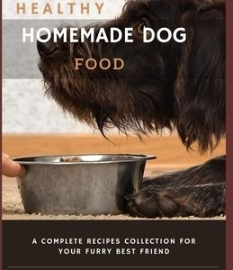 Healthy Homemade Dog Food: A Complete Recipes Collection for Your Furry Best Friend