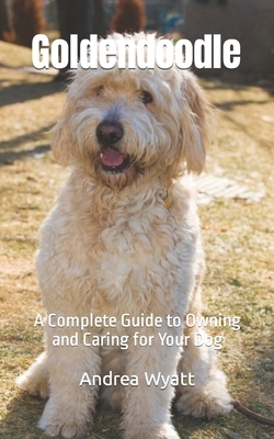 Goldendoodle: A Complete Guide to Owning and Caring for Your Dog