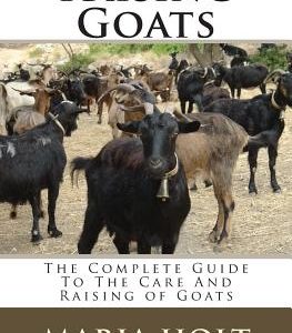 Raising Goats: The Complete Guide To The Care And Raising of Goats