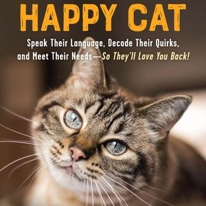The Handbook for a Happy Cat: Speak Their Language, Decode Their Quirks, and Meet Their Needs--So They'll Love You Back!