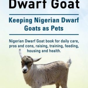 Nigerian Dwarf Goat. Keeping Nigerian Dwarf Goats as Pets. Nigerian Dwarf Goat book for daily care, pros and cons, raising, training, feeding, housing