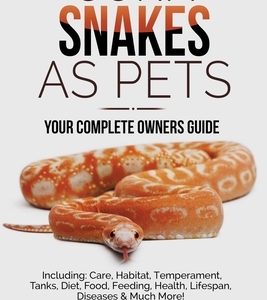 Corn Snakes as Pets - Your Complete Owners Guide: Including: Care, Habitat, Temperament, Tanks, Diet, Food, Feeding, Health, Lifespan, Diseases and Mu