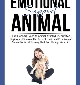 Emotional Support Animal: The Essential Guode to Animal Assisted Therapy for Beginners, Discover The Benefits and Best Practices of Animal Assis