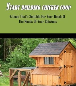 Start Building Chicken Coop: A Coop That's Suitable For Your Needs & The Needs Of Your Chickens: Portable Chicken Coop Plans For Those Who Need To
