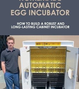 Homemade Automatic Egg Incubator: How To Build A Robust And Long-Lasting Cabinet Incubator: How To Make A Chicken Egg Incubator