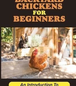 Backyard Chickens For Beginners: An Introduction To Raising Backyard Chickens: How To Keep Your Chickens Healthy With The Right Vitamins And Minerals