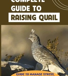 Complete Guide To Raising Quail: Guide To Manage Stress, Vices, And Diseases In Quails: How To Raise Healthy Quail And Avoid Catastrophe
