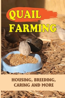 Quail Farming: Housing, Breeding, Caring And More: How Do You Raise Free Range Quail?
