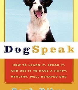 Dogspeak: How to Learn It, Speak It, and Use It to Have a Happy, Healthy, Well-Behaved Dog