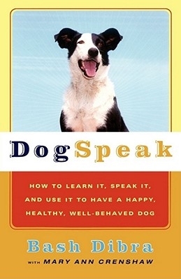 Dogspeak: How to Learn It, Speak It, and Use It to Have a Happy, Healthy, Well-Behaved Dog