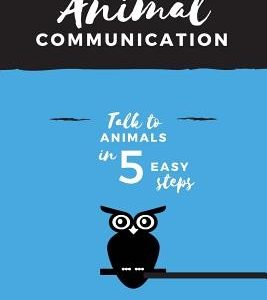Animal Communication: Talk to Animals in 5 Easy Steps