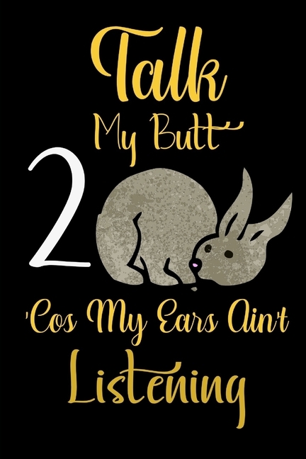 Talk 2 My Butt 'Cos My Ears Ain't Listening: Rabbit Gifts For Rabbit Lovers - Rabbit Gift For Teen Adult