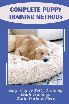 Complete Puppy Training Methods: Easy Way To Potty Training, Leash Training, Basic Tricks & More: How To Stop Puppy Biting And Train Bite Inhibition
