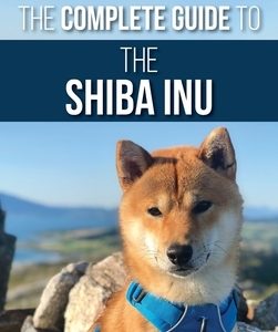 The Complete Guide to the Shiba Inu: Selecting, Preparing for, Training, Feeding, Raising, and Loving Your New Shiba Inu