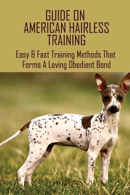 Guide On American Hairless Training: Easy & Fast Training Methods That Forms A Loving Obedient Bond: How Do You Take Care Of An American Hairless Terr