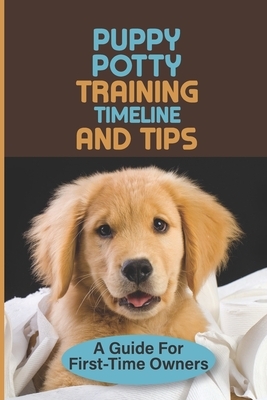 Puppy Potty Training Timeline And Tips: A Guide For First-Time Owners: Solving Your Puppy Potty Training Problems