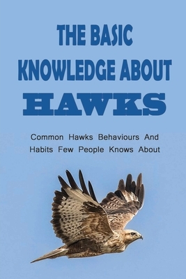 The Basic Knowledge About Hawks: Common Hawks Behaviours And Habits Few People Knows About: How To Know The Food Habits Of Hawks