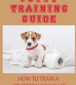 Potty Training Guide: How To Train A Stubborn Dog That Won't Potty Train: What Dogs Are Easiest To Potty Train