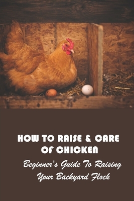 How To Raise & Care Of Chicken: Beginner's Guide To Raising Your Backyard Flock: Common Chicken Diseases And How To Treat Them