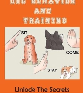 Dog Behavior And Training: Unlock The Secrets To Dog Training Today: Puppy Training