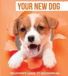 Handling Of Your New Dog: Beginner's Guide To Housebreak, Potty Train, Leash Walking, Bite & More: What Kind The Breed Of Dogs There Is