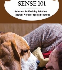 Dog Sense 101: Behaviour And Training Solutions That Will Work For You And Your Dog: How To Read Your Dog'S Body Language