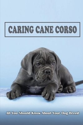 Caring Cane Corso: All You Should Know About Your Dog Breed: Diet And Nutrition For Cane Corso
