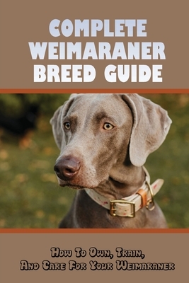 Complete Weimaraner Breed Guide: How To Own, Train, And Care For Your Weimaraner: Potty Training For Weimaraners