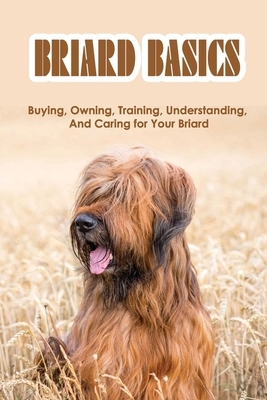 Briard Basics: Buying, Owning, Training, Understanding, And Caring for Your Briard: What Age Is A Briard Fully Grown?