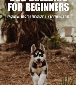 Dog Breeding For Beginners: Essential Tips For Successfully Breeding A Dog: How Much Does Dog Breeding Cost