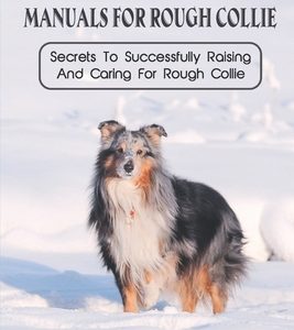 Manuals For Rough Collie: Secrets To Successfully Raising And Caring For Rough Collie: How To Groom Rough Collie