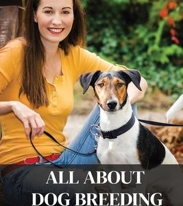 All About Dog Breeding: Top Tips For Successfully Breeding A Dog For New Dog Breeders: How To Raise Puppies