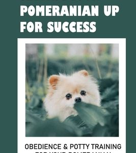 Pomeranian Puppy Training: Top Training Tips And Secrets: How To Train A Pomeranian To Pee Outside
