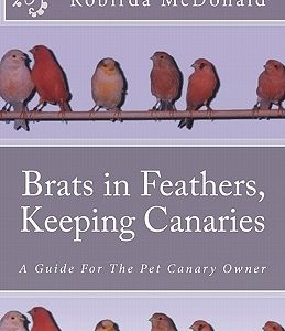 Brats in Feathers, Keeping Canaries: A Guide For The Pet Canary Owner
