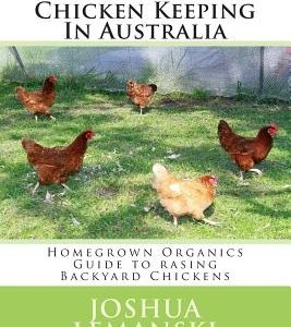 Backyard Chicken Keeping In Australia: Homegrown Organics Guide to Backyard Chicken Keeping In Australia