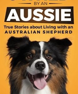 Owned by an Aussie: True Stories About Living With an Australian Shepherd