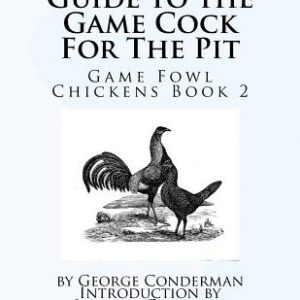 Guide to the Game Cock For The Pit: Game Fowl Chickens Book 2