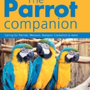 The Parrot Companion: Caring for Parrots, Macaws, Budgies, Cockatiels & More