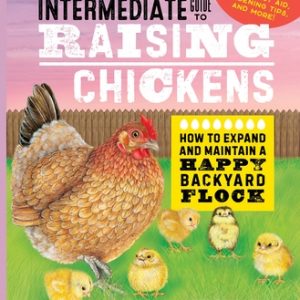 The Intermediate Guide to Raising Chickens: How to Expand and Maintain a Happy Backyard Flock