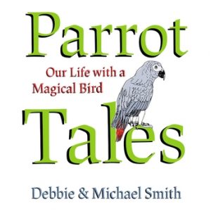 Parrot Tales: Our 30 Years with a Magical Bird
