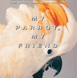 My Parrot, My Friend: An Owner's Guide to Parrot Behavior