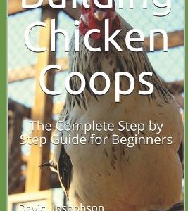 Building Chicken Coops: The Complete Step by Step Guide for Beginners