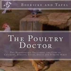 The Poultry Doctor: The Homeopathic Treatment and Care of Chickens, Turkeys, Geese, Ducks and Singing Birds