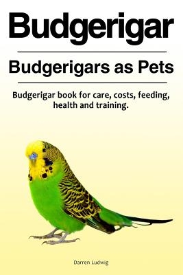Budgerigar. Budgerigars as Pets. Budgerigar book for care, costs, feeding, health and training.