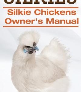 Silkies. Silkie Chickens Owners Manual.