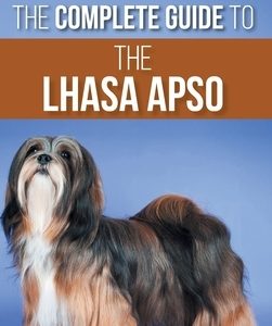 The Complete Guide to the Lhasa Apso: Finding, Raising, Training, Feeding, Exercising, Socializing, and Loving Your New Lhasa Apso Puppy