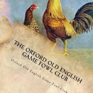 The Orford Old English Game Fowl Club: Club Rules, Colours and Standard of Perfection for Old English Game Fowl