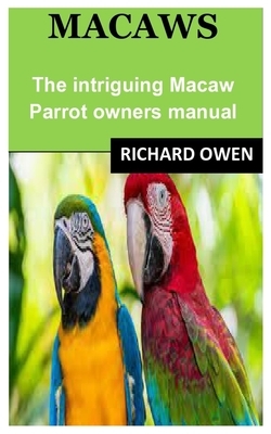 Macaws: The intriguing Macaw Parrot owners manual
