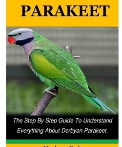 Derbyan Parakeet: The Step By Step Guide To Understand Everything About Derbyan Parakeet.